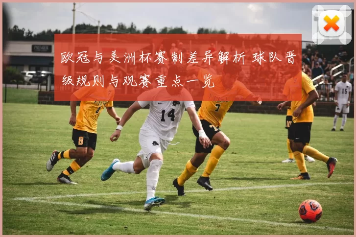 欧冠与美洲杯赛制差异解析 球队晋级规则与观赛重点一览