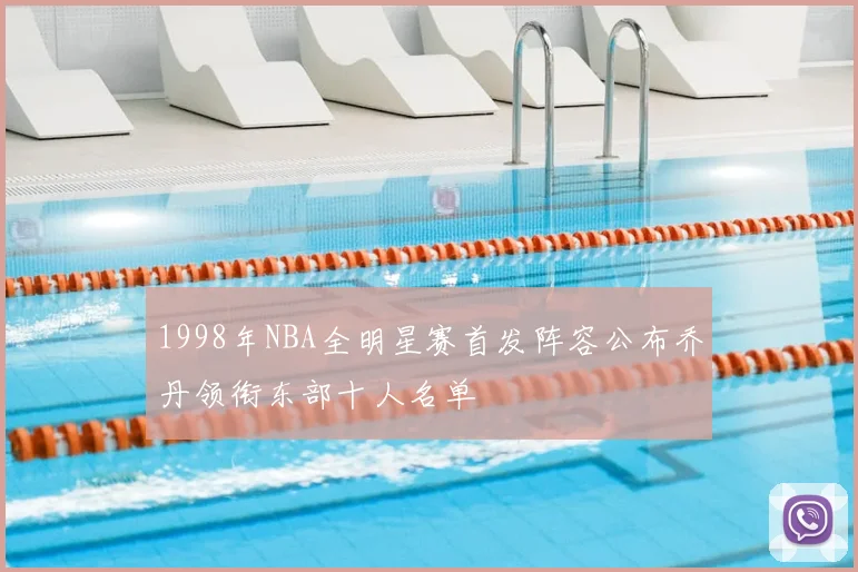 1998年NBA全明星赛首发阵容公布乔丹领衔东部十人名单