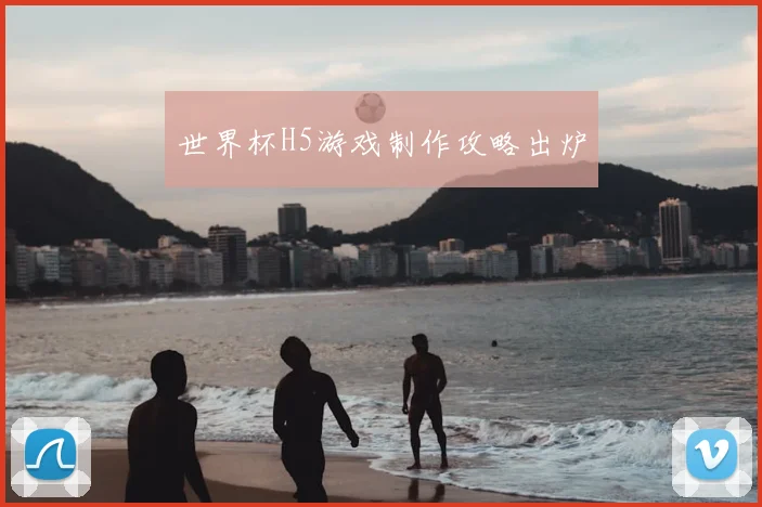 世界杯H5游戏制作攻略出炉